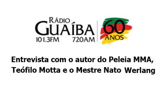 Rádio Guaíba, 07/04/2024: entrevista com o autor do Peleia MMA, Teófilo Motta, e o Mestre Nato Werlang